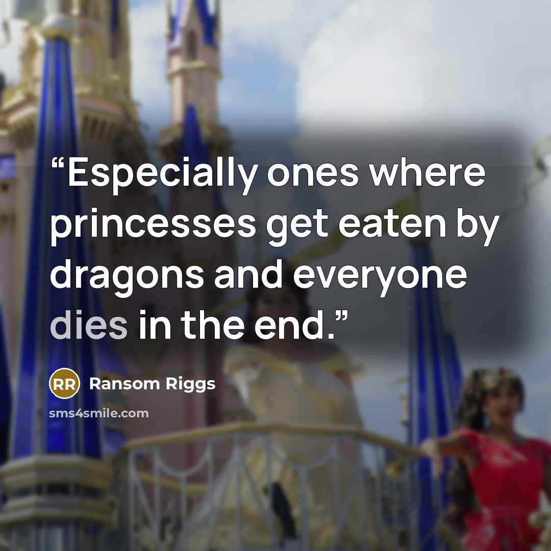 “Especially ones where princesses get eaten by dragons and everyone dies in the end.” quote by Ransom Riggs