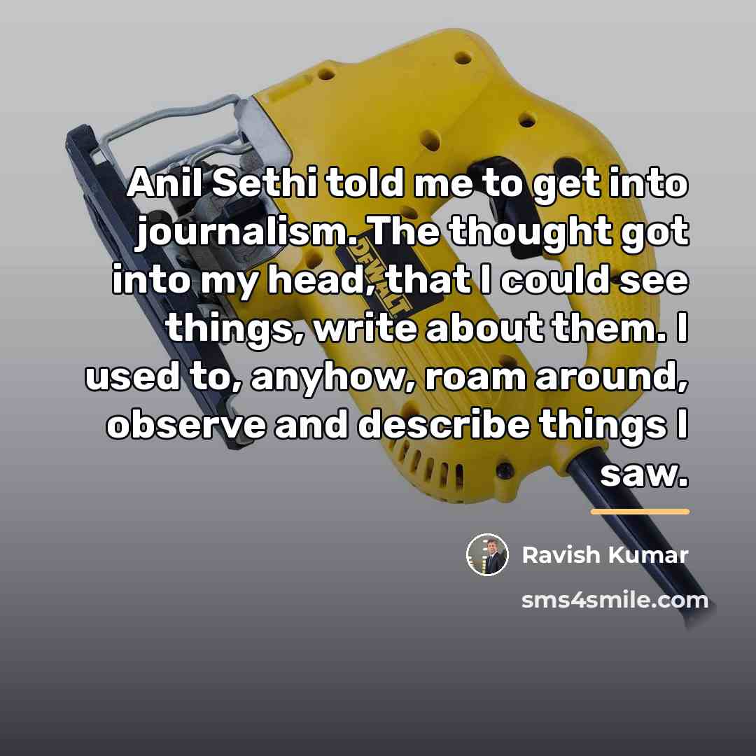 “Anil Sethi told me to get into journalism. The thought…” quote by Ravish Kumar