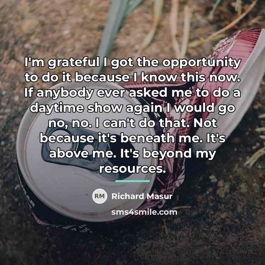 “I'm grateful I got the opportunity to do it because…” quote by Richard Masur