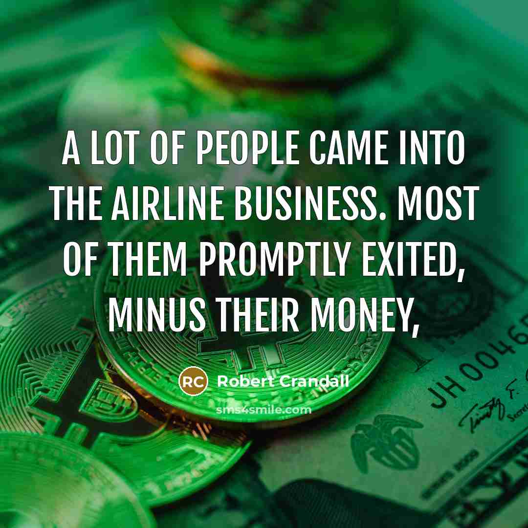 “A lot of people came into the airline business. Most…” quote by Robert Crandall