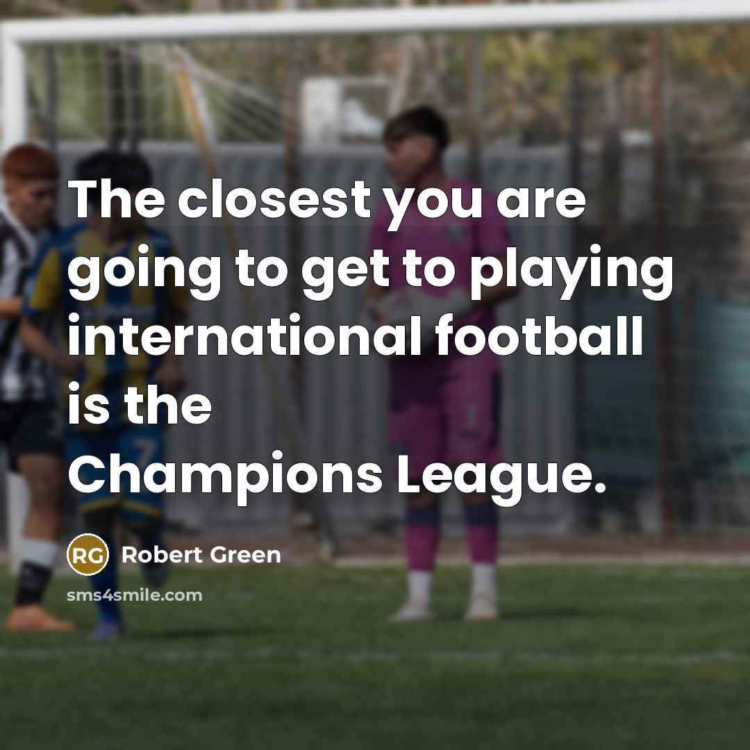 “The closest you are going to get to playing international…” quote by Robert Green
