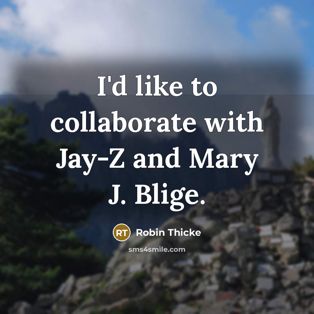 “I'd like to collaborate with Jay-Z and Mary J. Blige.…” quote by Robin Thicke