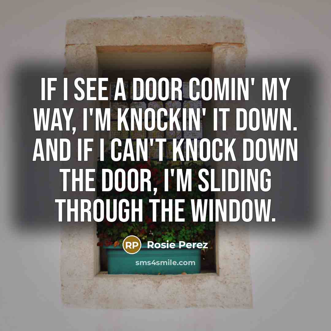 “If I see a door comin' my way, I'm knockin'…” quote by Rosie Perez