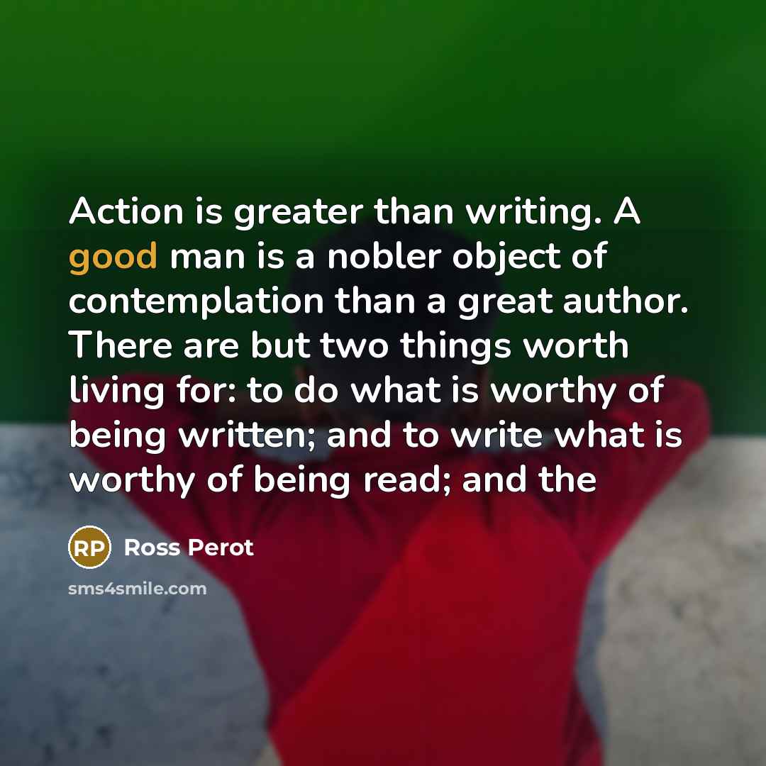“Action is greater than writing. A good man is a…” quote by Ross Perot