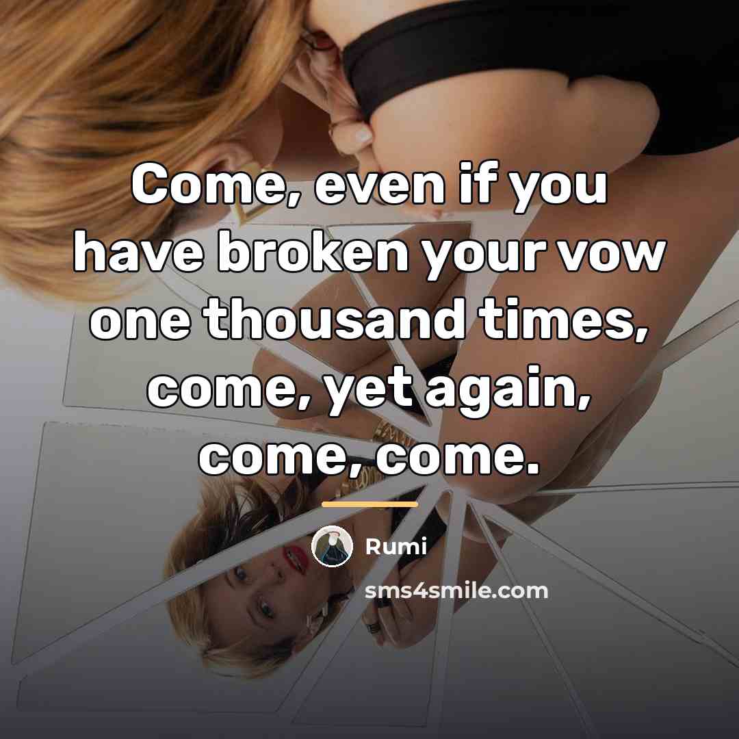 “Come, even if you have broken your vow one thousand…” quote by Rumi