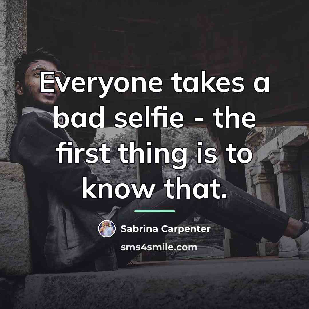 “Everyone takes a bad selfie - the first thing is…” quote by Sabrina Carpenter