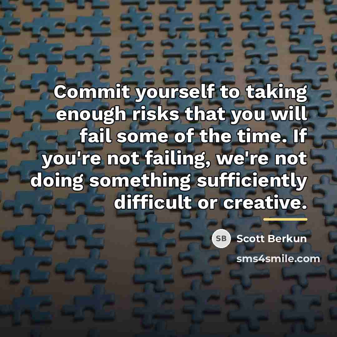 “Commit yourself to taking enough risks that you will fail…” quote by Scott Berkun