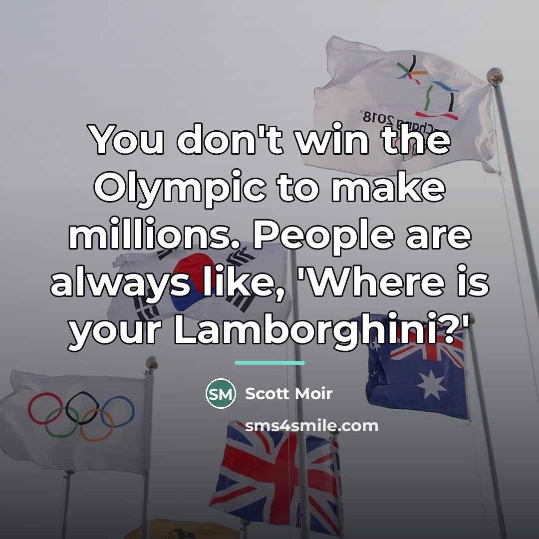 “You don't win the Olympic to make millions. People are…” quote by Scott Moir