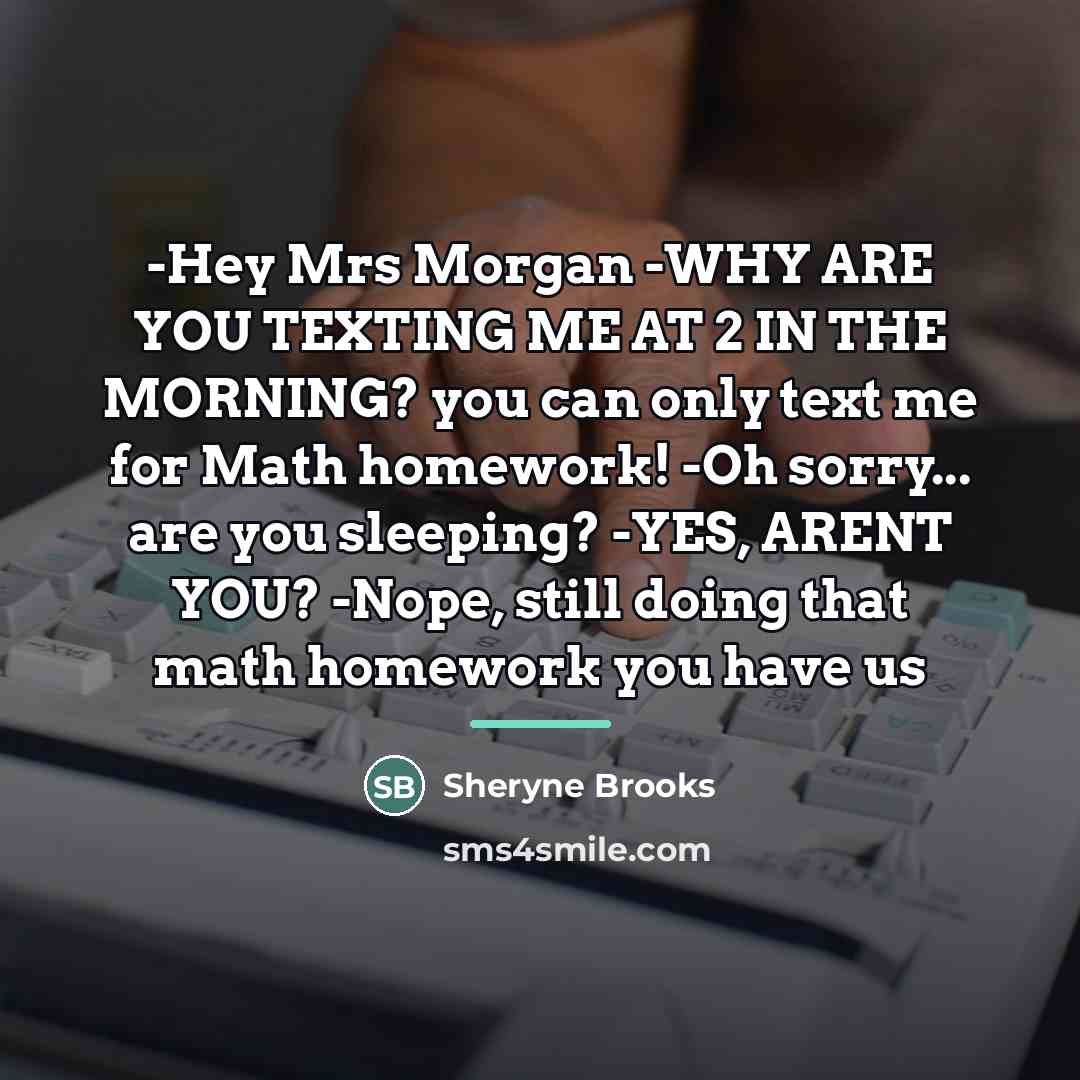 “-Hey Mrs Morgan -WHY ARE YOU TEXTING ME AT 2…” quote by Sheryne Brooks