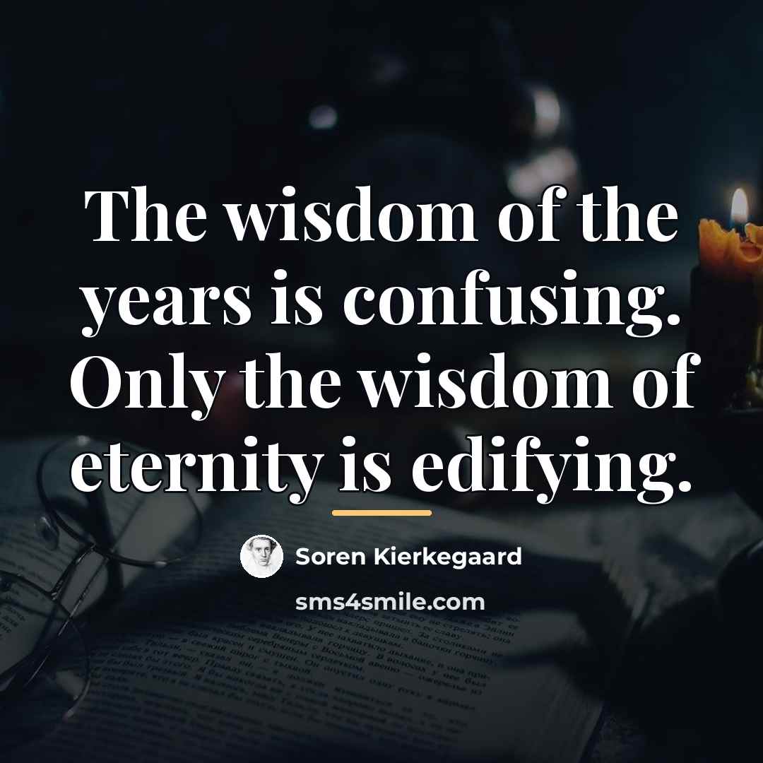 “The wisdom of the years is confusing. Only the wisdom…” quote by Soren Kierkegaard