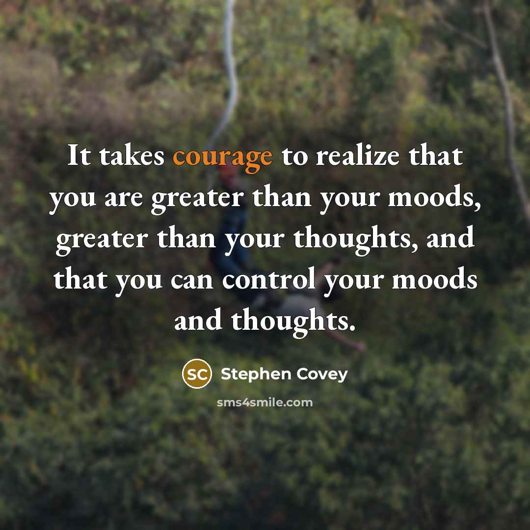 “It takes courage to realize that you are greater than…” quote by Stephen Covey