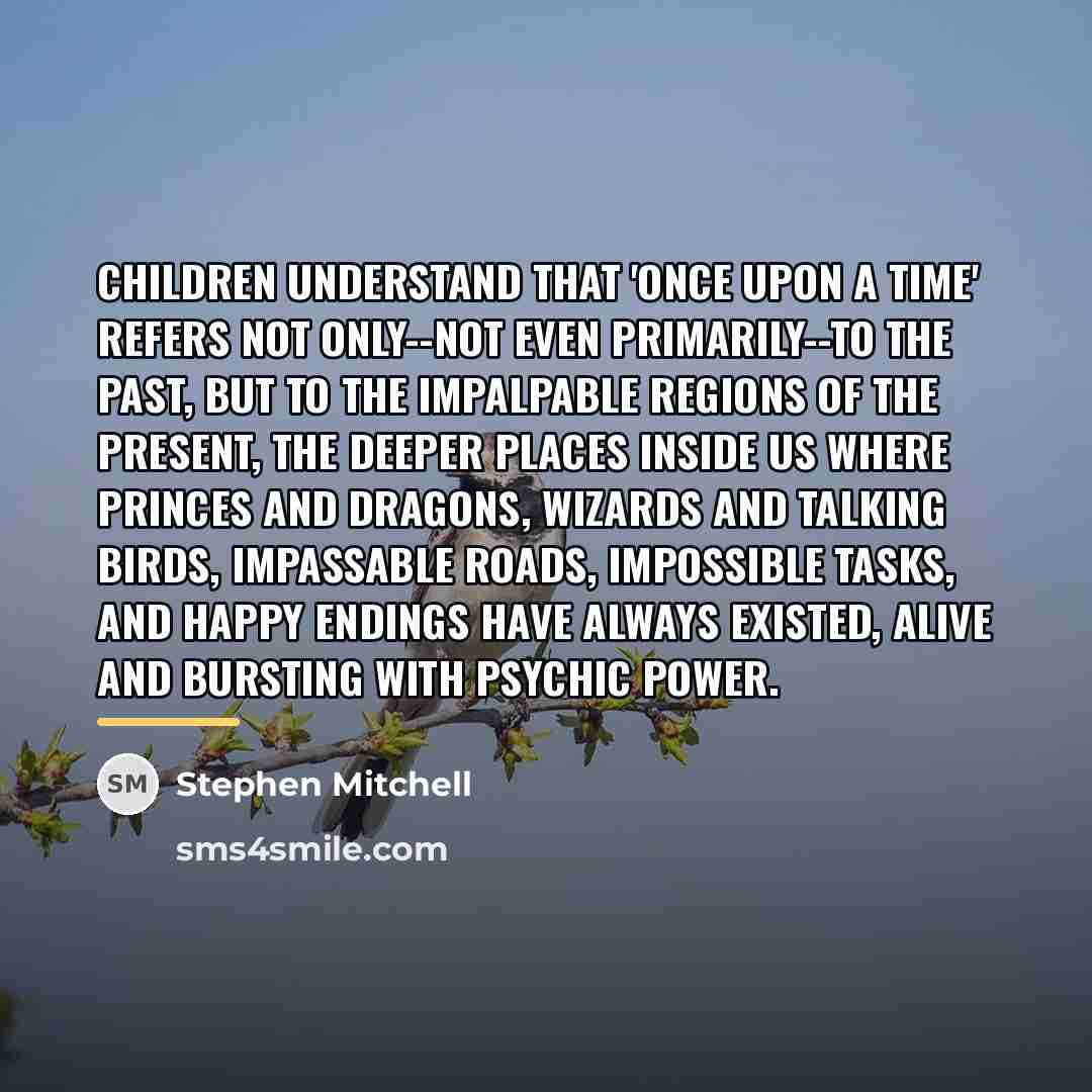 “Children understand that 'once upon a time' refers not only--not…” quote by Stephen Mitchell
