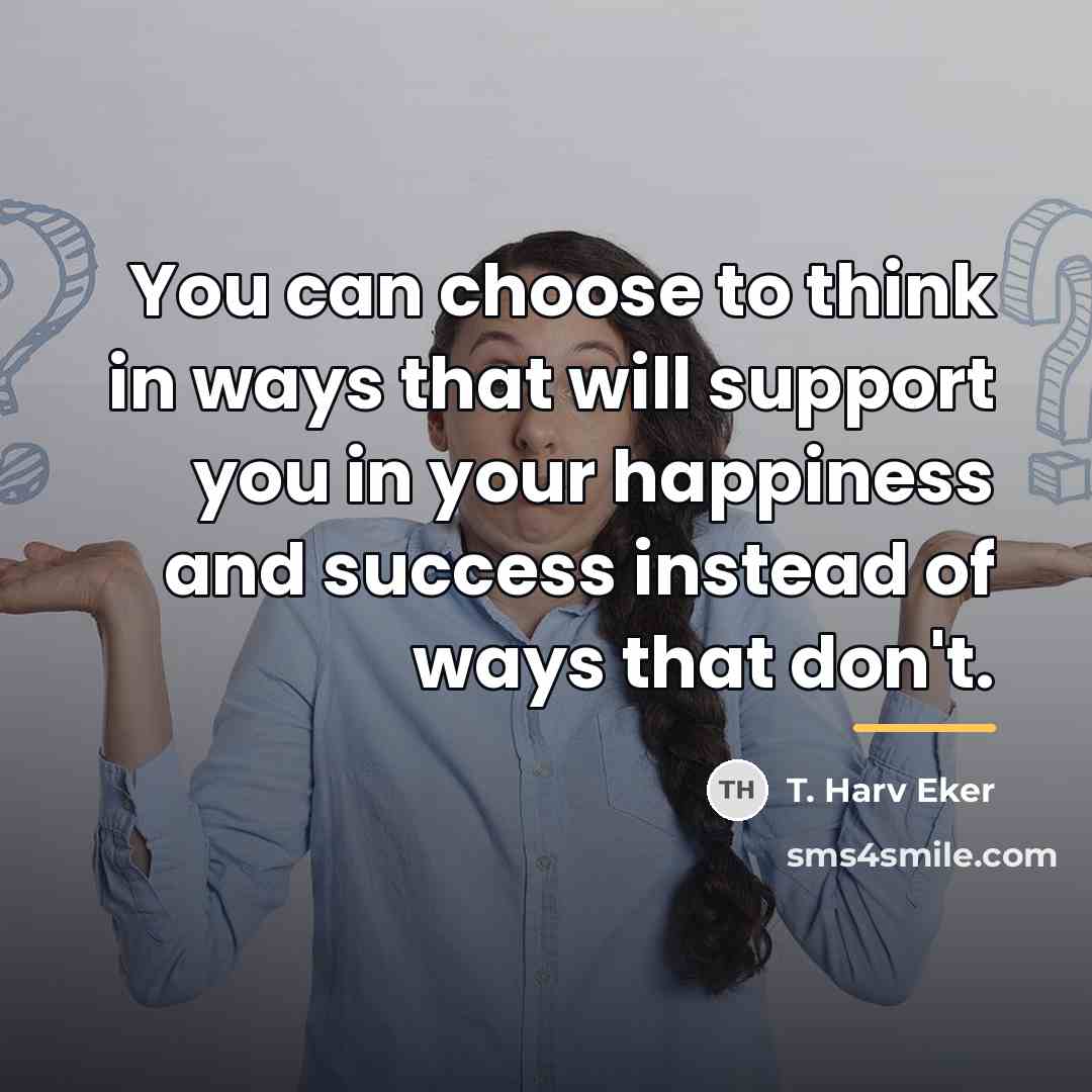 “You can choose to think in ways that will support…” quote by T. Harv Eker