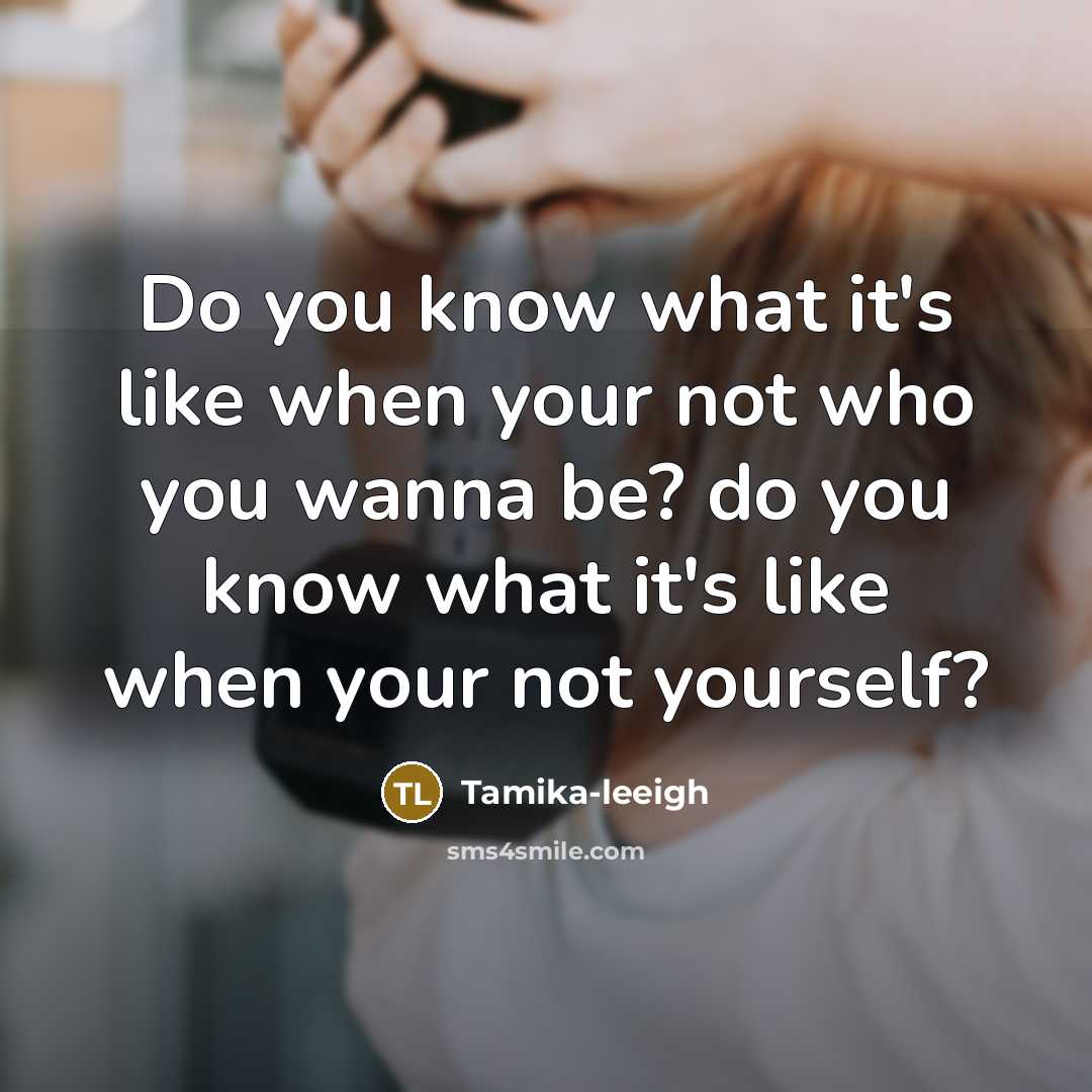 “Do you know what it's like when your not who…” quote by Tamika-leeigh