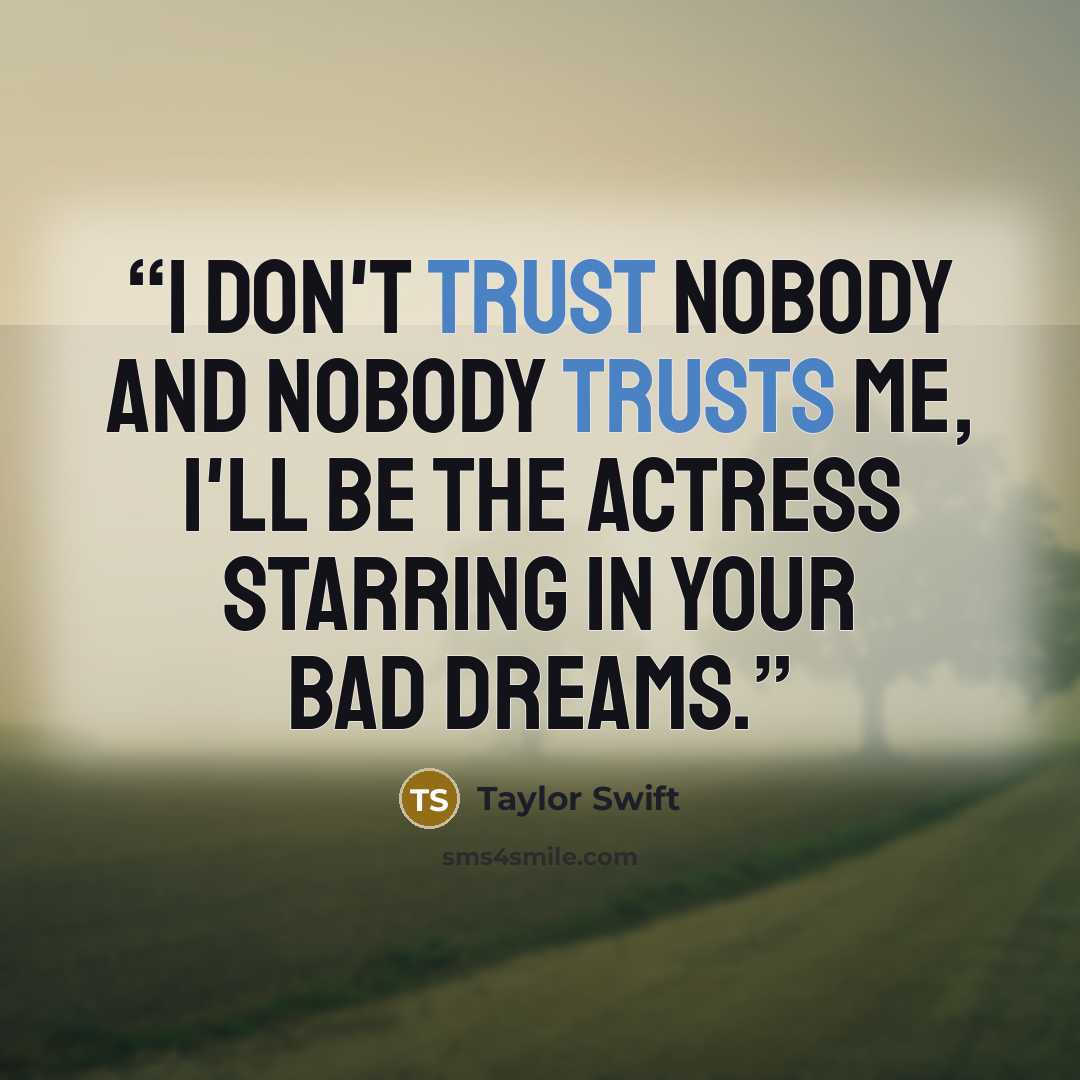 “I don't trust nobody and nobody trusts me, I'll be the actress starring in your bad dreams.” quote by Taylor Swift
