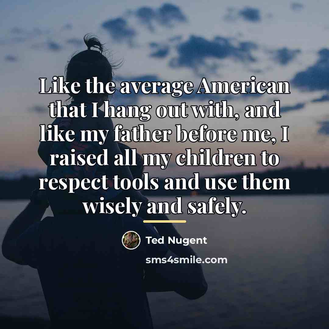 “Like the average American that I hang out with, and…” quote by Ted Nugent