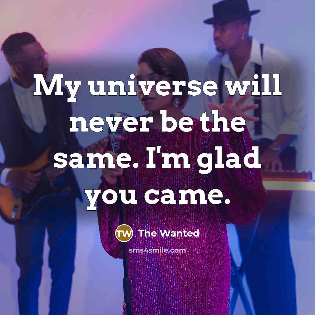“My universe will never be the same. I'm glad you came.” quote by The Wanted