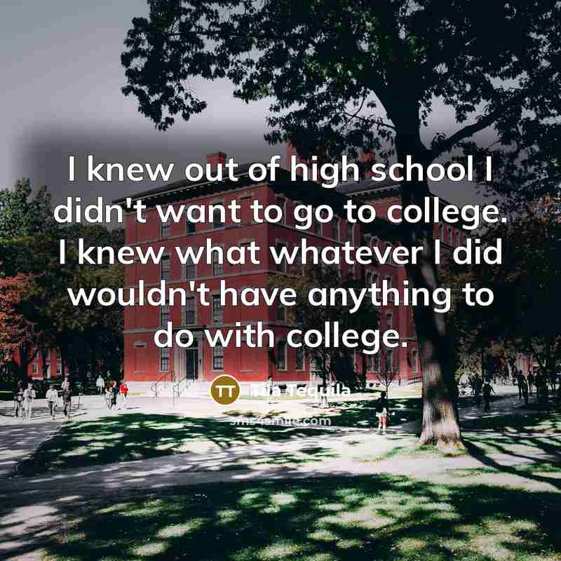 “I knew out of high school I didn't want to…” quote by Tila Tequila