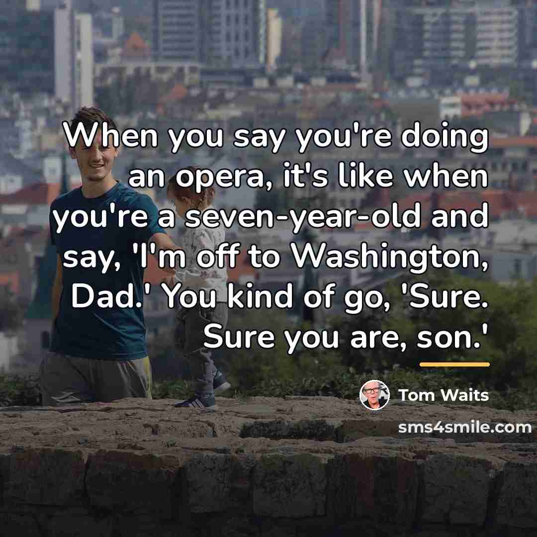 “When you say you're doing an opera, it's like when…” quote by Tom Waits