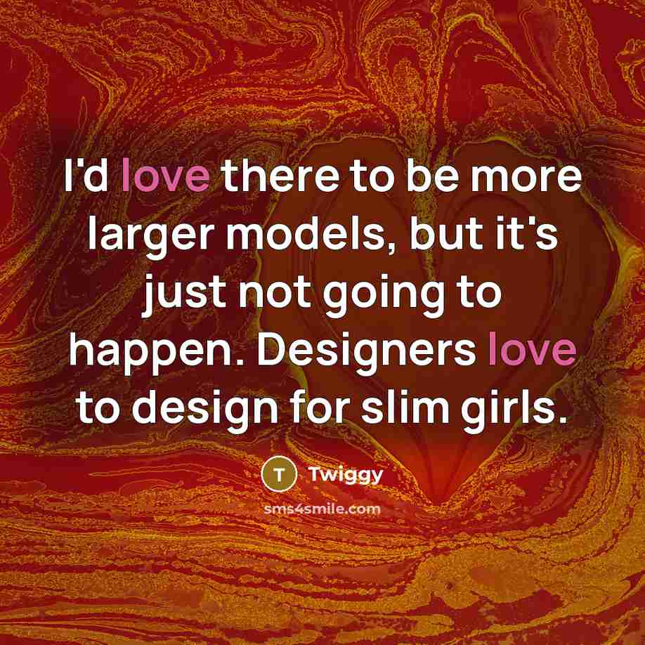 “I'd love there to be more larger models, but it's…” quote by Twiggy
