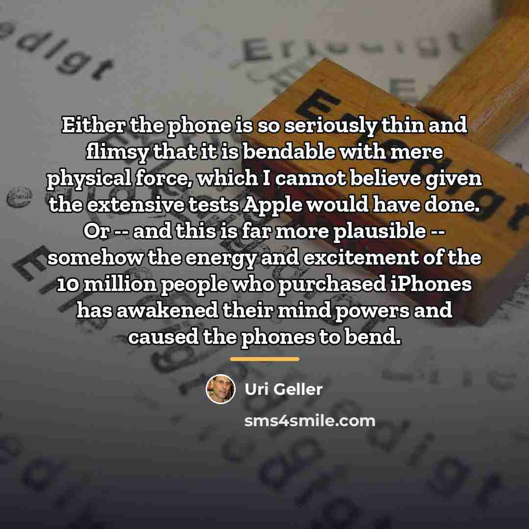 “Either the phone is so seriously thin and flimsy that…” quote by Uri Geller