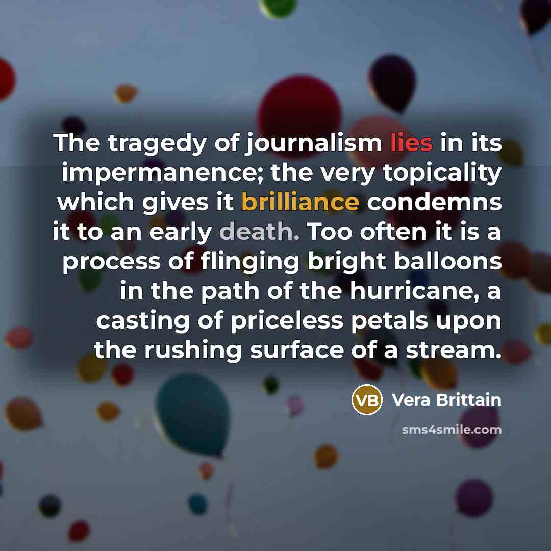 “The tragedy of journalism lies in its impermanence; the very…” quote by Vera Brittain