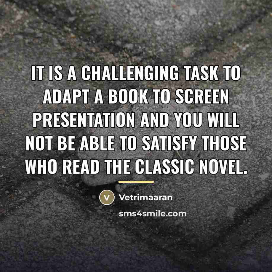 “It is a challenging task to adapt a book to…” quote by Vetrimaaran