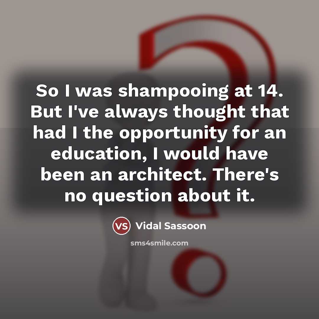 “So I was shampooing at 14. But I've always thought…” quote by Vidal Sassoon
