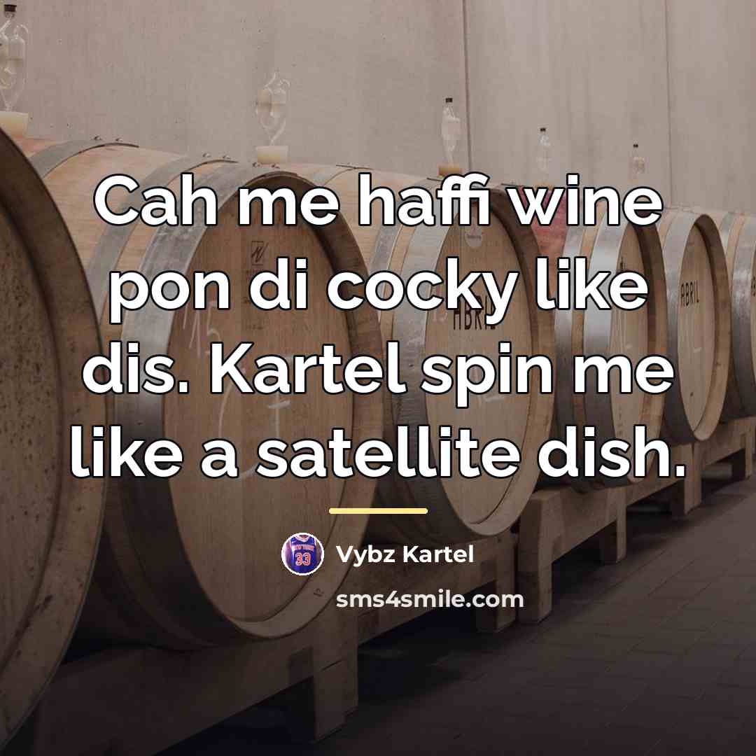 “Cah me haffi wine pon di cocky like dis. Kartel…” quote by Vybz Kartel
