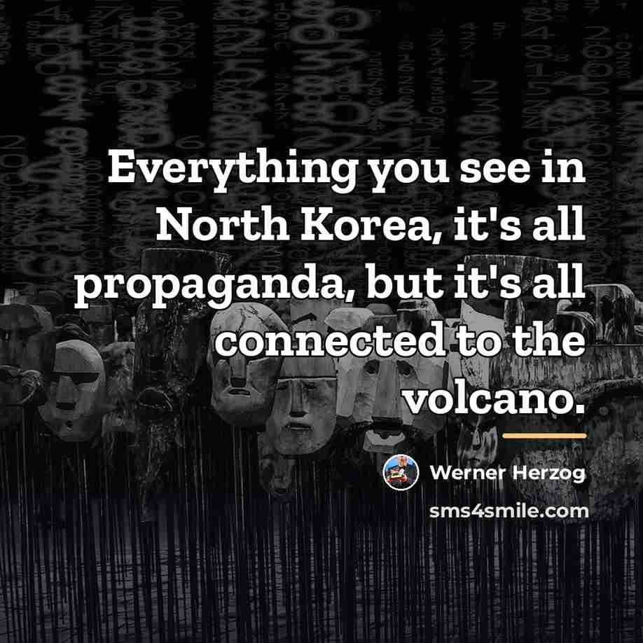 “Everything you see in North Korea, it's all propaganda, but…” quote by Werner Herzog