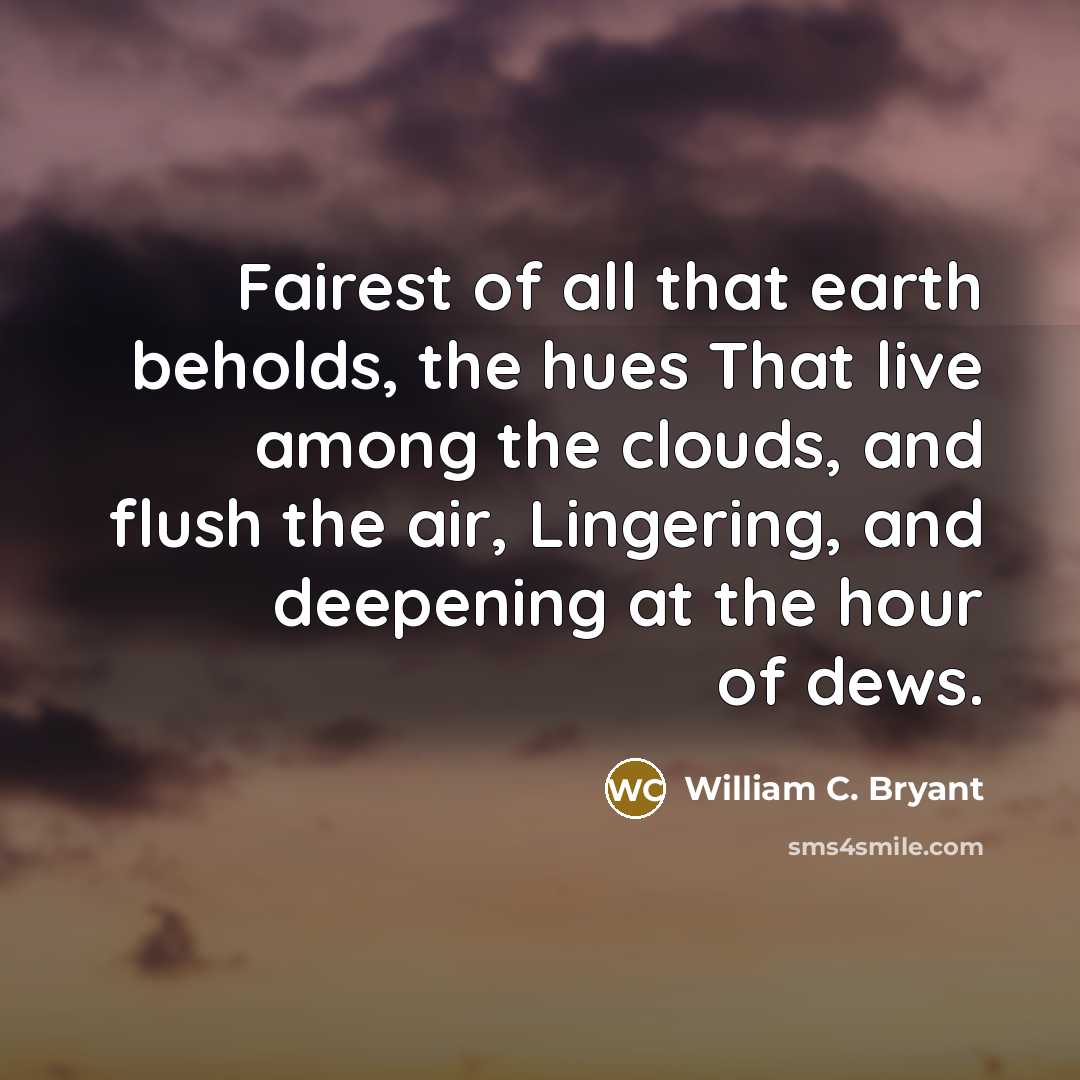 “Fairest of all that earth beholds, the hues That live…” quote by William C. Bryant