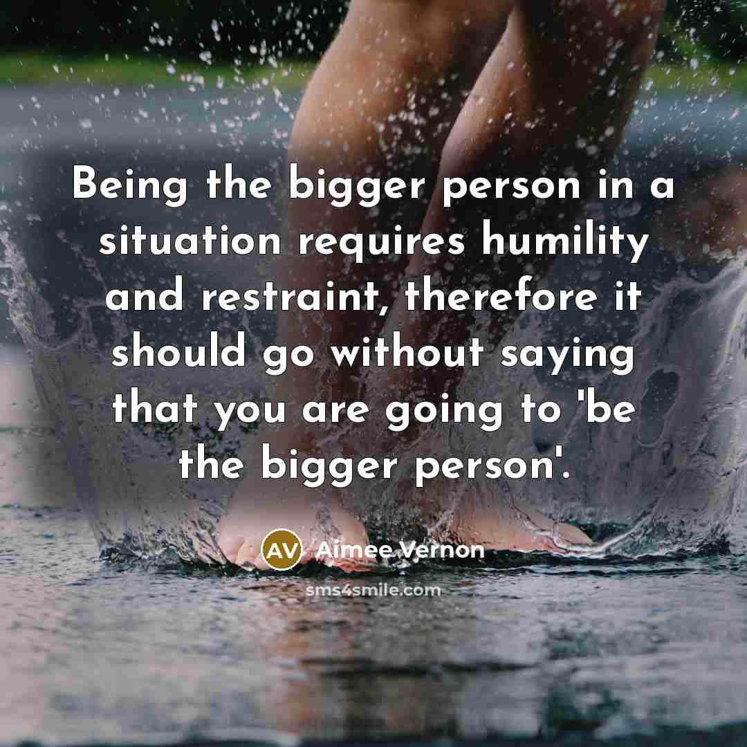 “Being the bigger person in a situation requires humility and…” quote by Aimee Vernon