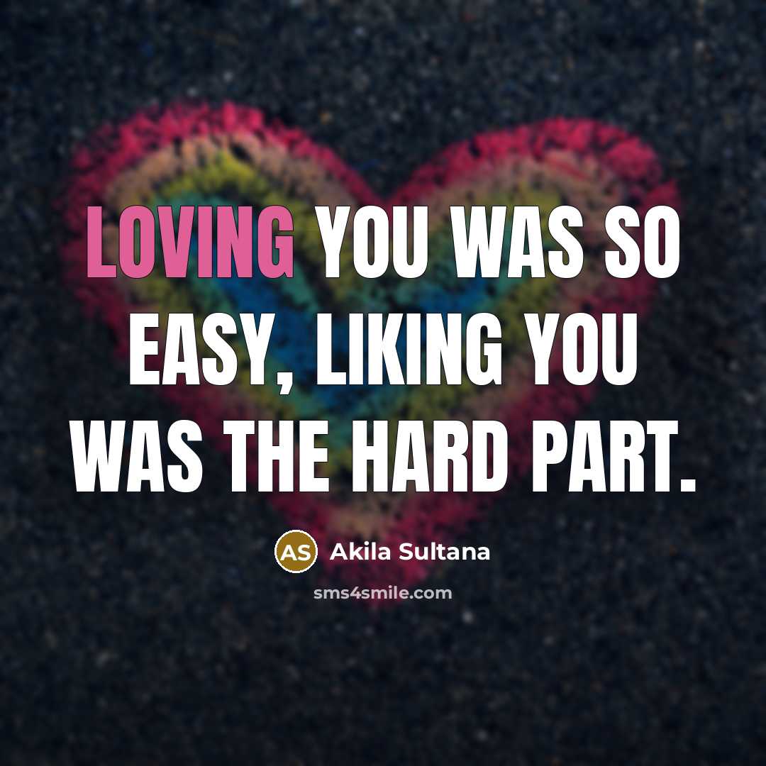“Loving you was so easy, liking you was the hard…” quote by Akila Sultana