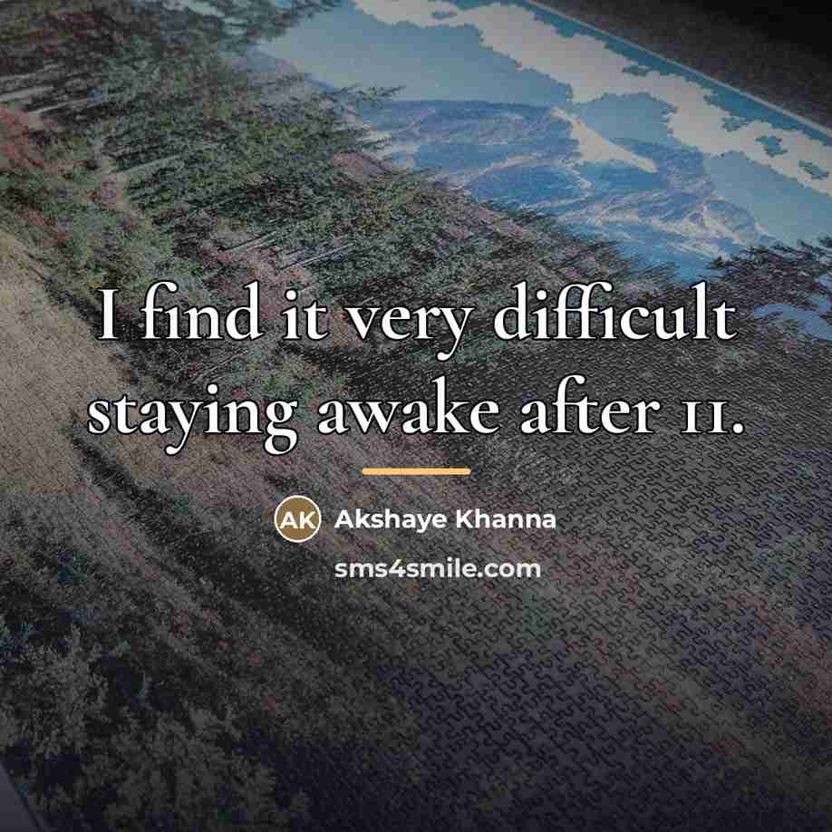 “I find it very difficult staying awake after 11.…” quote by Akshaye Khanna