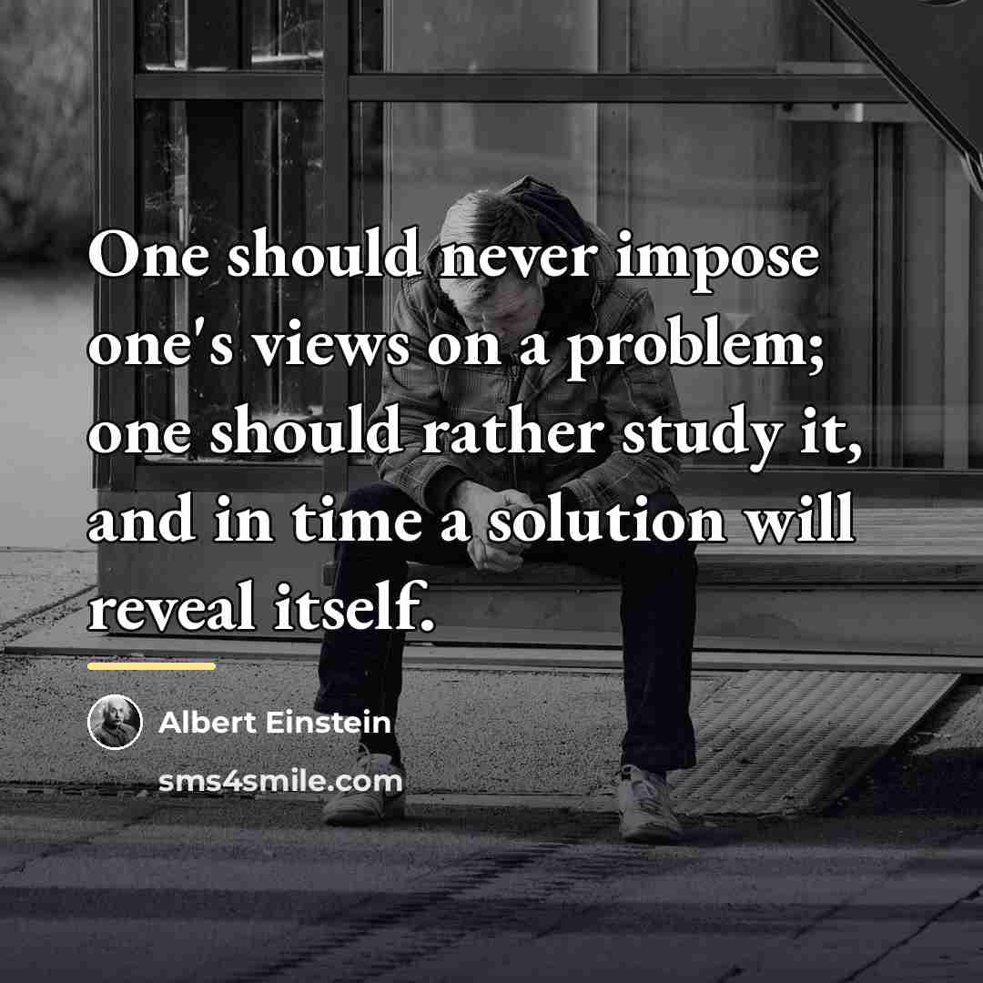 “One should never impose one's views on a problem; one…” quote by Albert Einstein