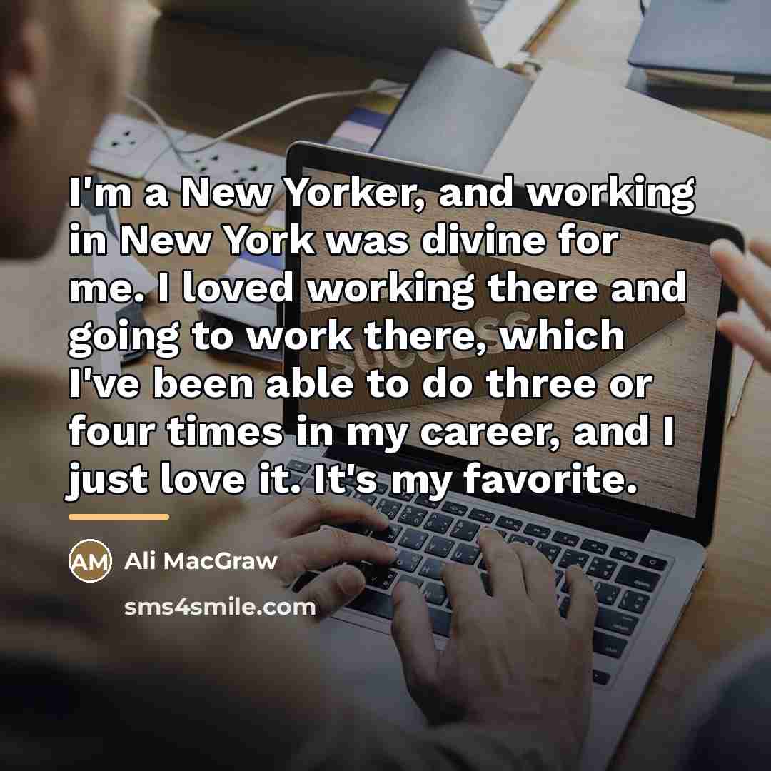 “I'm a New Yorker, and working in New York was…” quote by Ali MacGraw