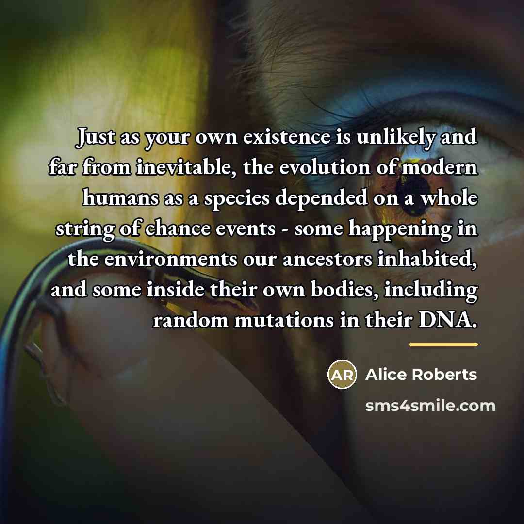 “Just as your own existence is unlikely and far from…” quote by Alice Roberts