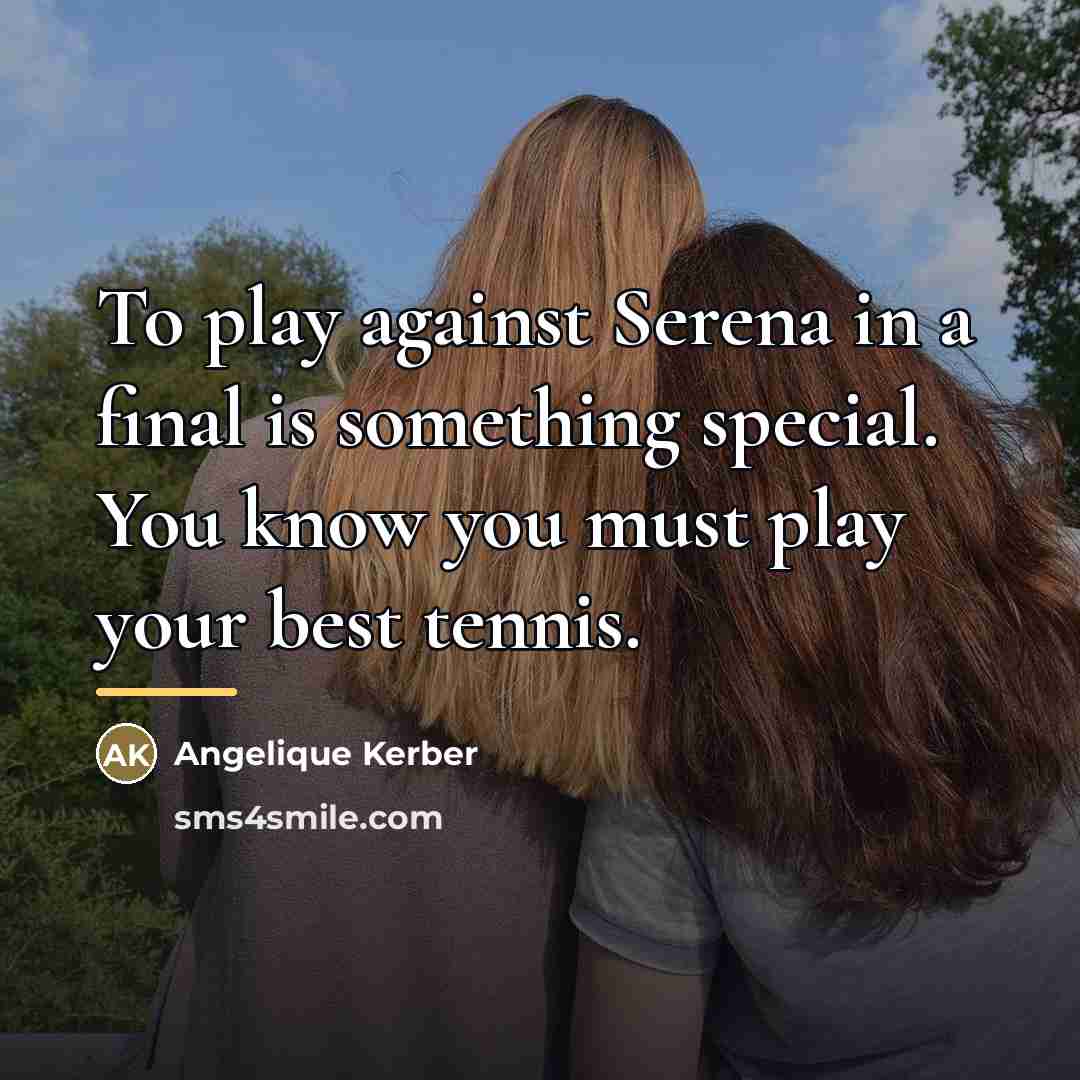 “To play against Serena in a final is something special.…” quote by Angelique Kerber