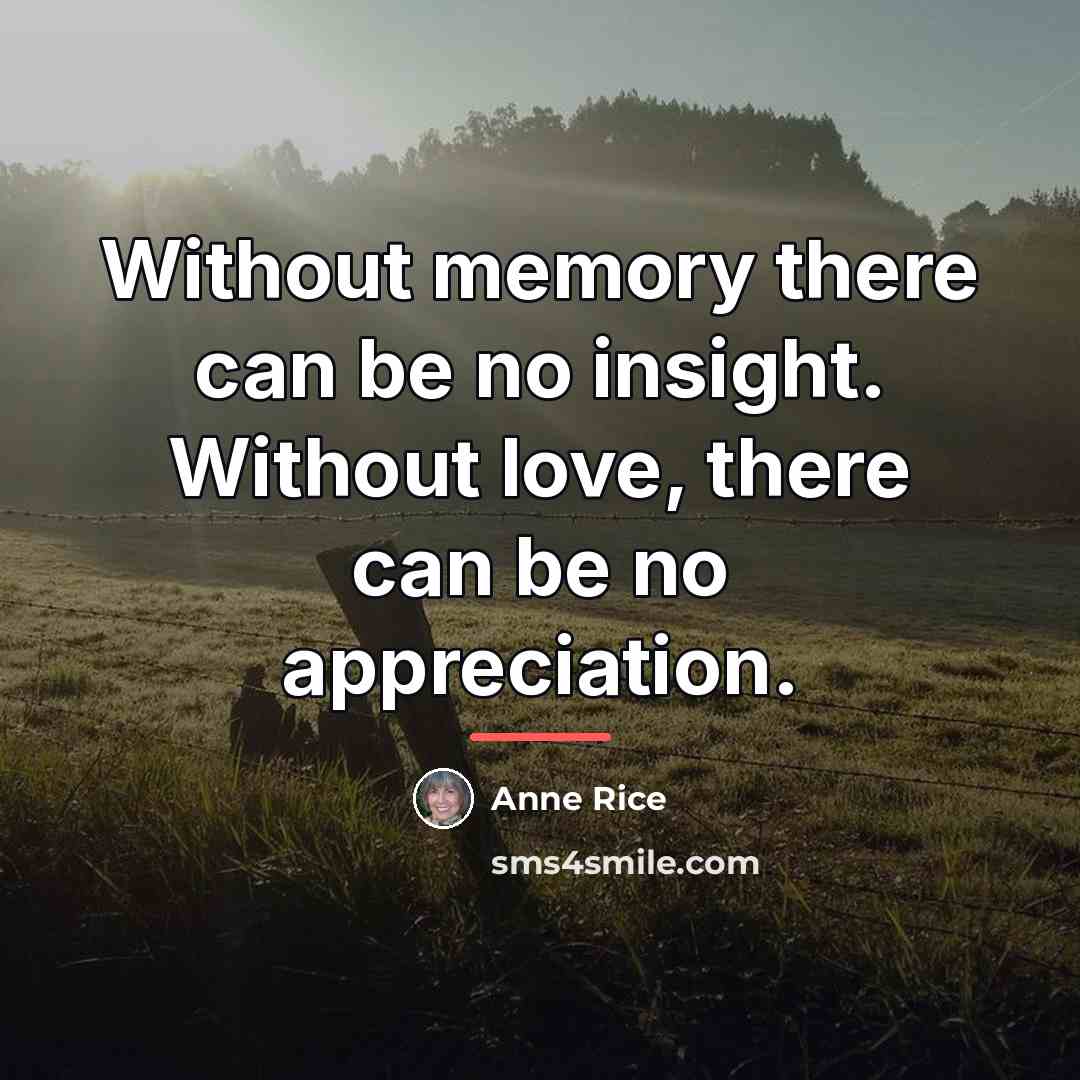 “Without memory there can be no insight. Without love, there…” quote by Anne Rice