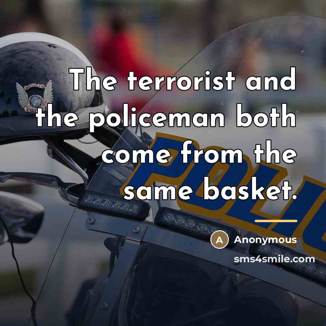 “The terrorist and the policeman both come from the same…” quote by Anonymous