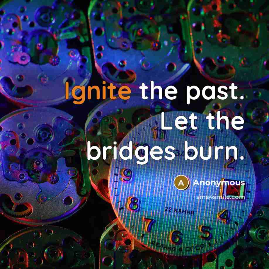 “Ignite the past. Let the bridges burn.…” quote by Anonymous