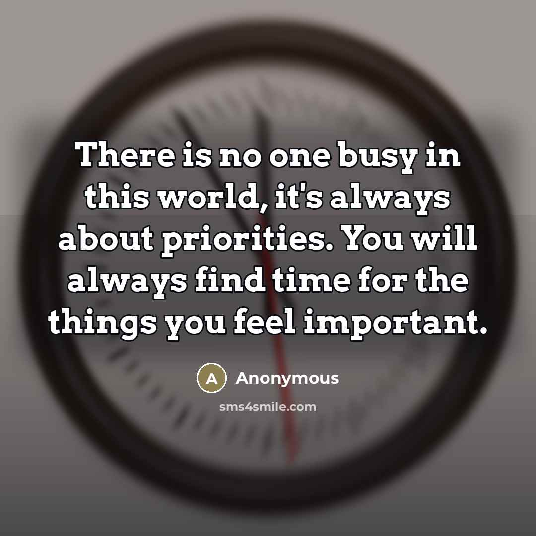 “There is no one busy in this world, it's always…” quote by Anonymous