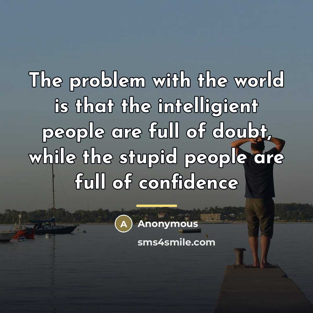 “The problem with the world is that the intelligient people…” quote by Anonymous