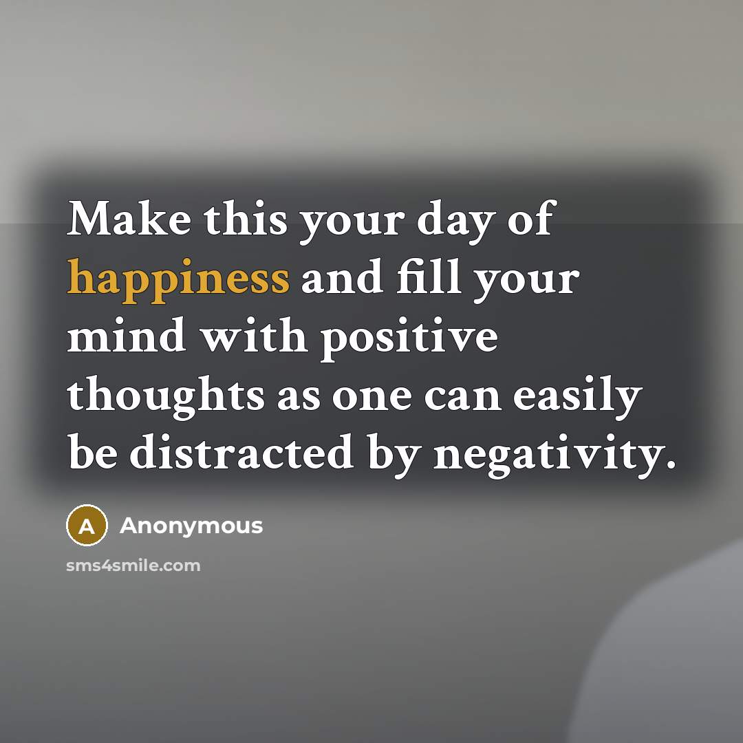 “Make this your day of happiness and fill your mind…” quote by Anonymous