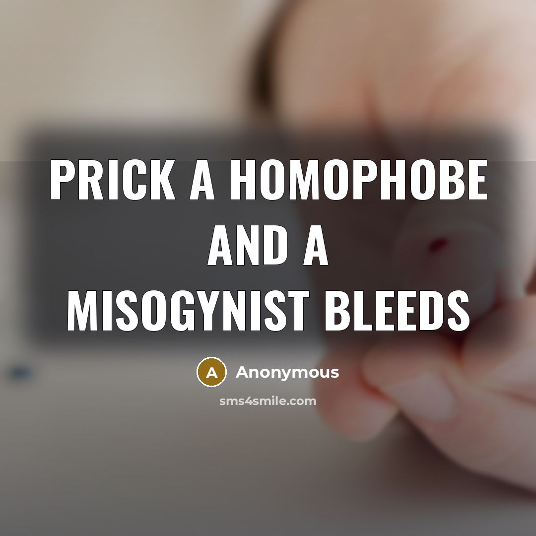 “Prick a homophobe and a misogynist bleeds” quote by Anonymous