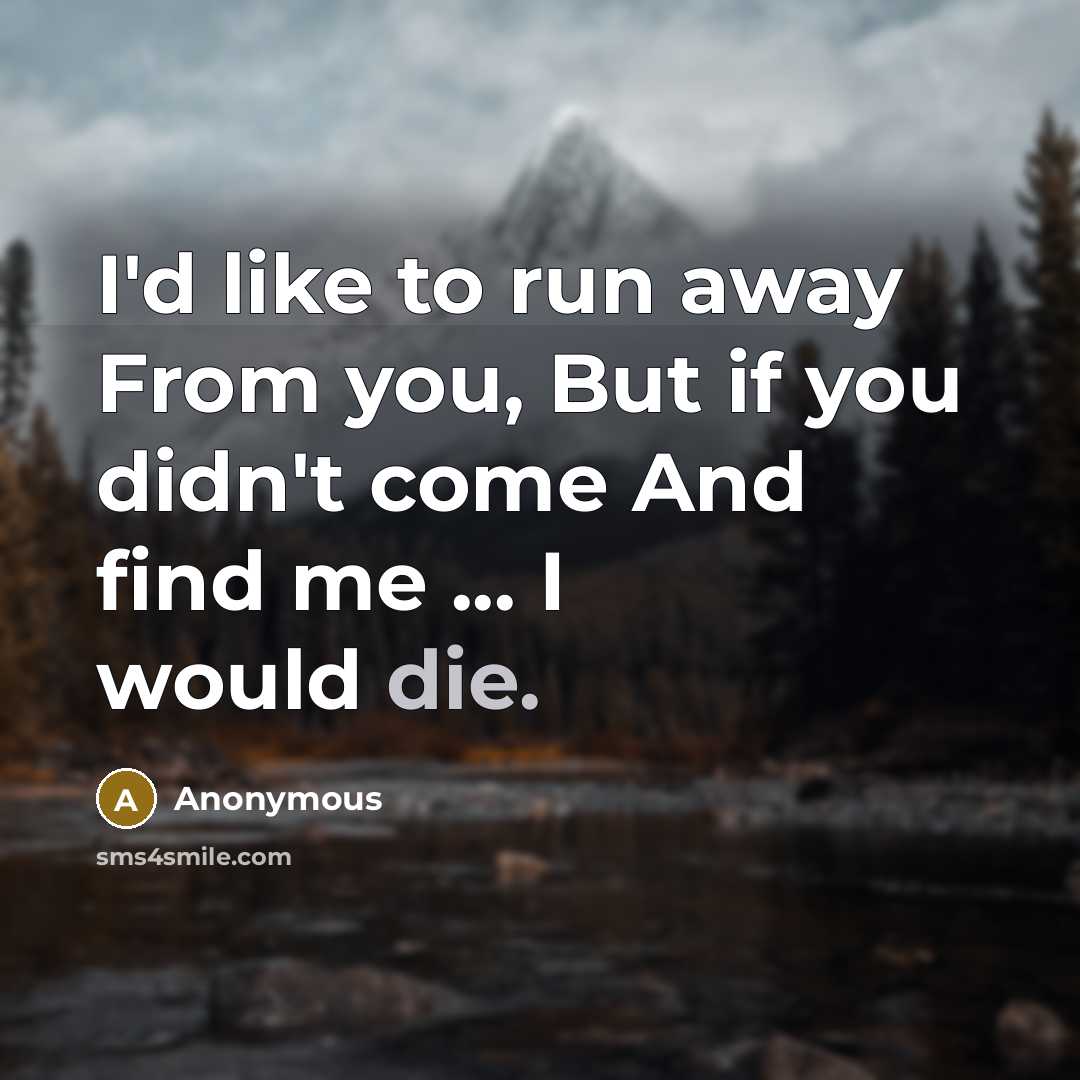 “I'd like to run away From you, But if you…” quote by Anonymous