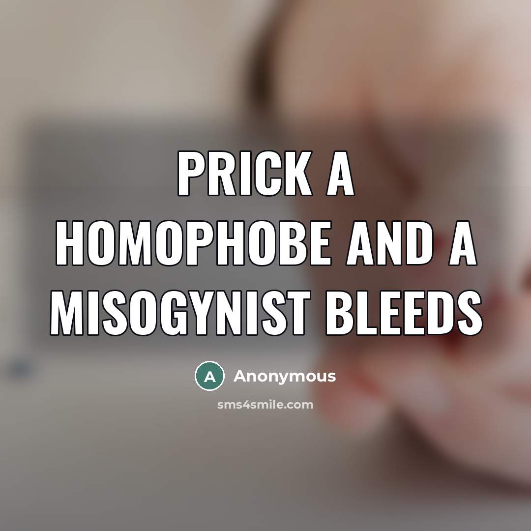 “Prick a homophobe and a misogynist bleeds” quote by Anonymous
