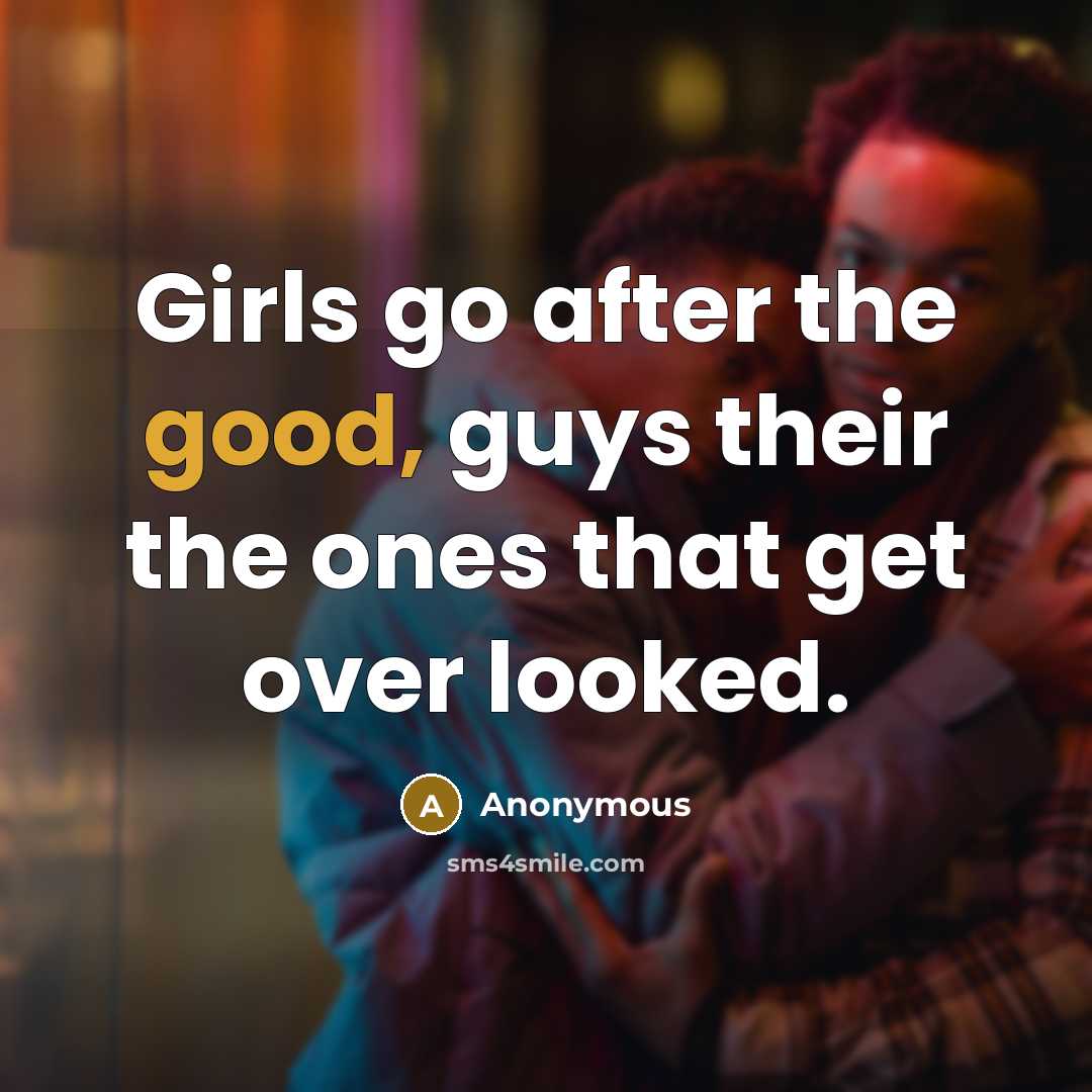 “Girls go after the good, guys their the ones that…” quote by Anonymous