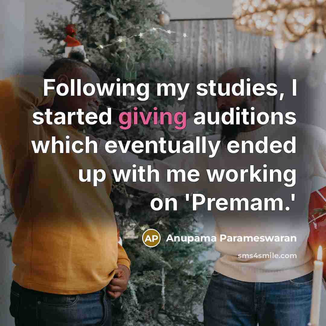 “Following my studies, I started giving auditions which eventually ended…” quote by Anupama Parameswaran