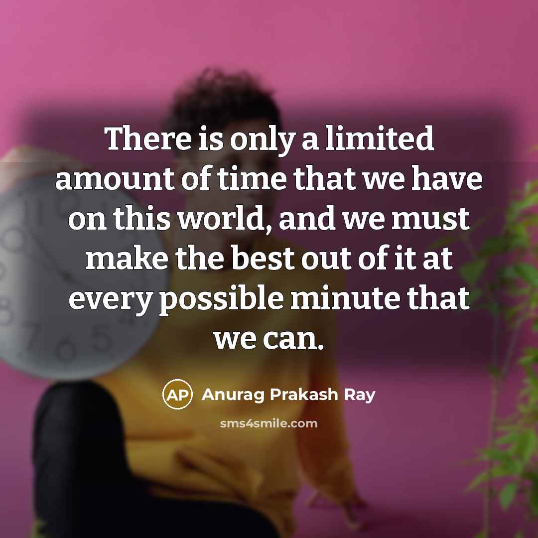 “There is only a limited amount of time that we…” quote by Anurag Prakash Ray